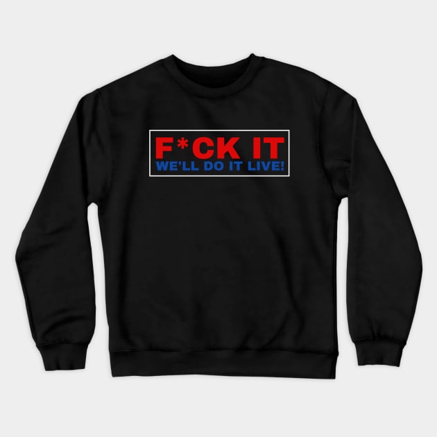 F*ck It We'll Do It Live! We Will Do It Live! Crewneck Sweatshirt by Brono